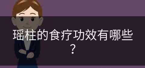 瑶柱的食疗功效有哪些？(瑶柱的食疗功效有哪些呢)